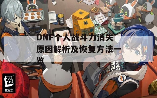 DNF个人战斗力消失原因解析及恢复方法一览