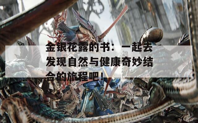 金银花露的书：一起去发现自然与健康奇妙结合的旅程吧！