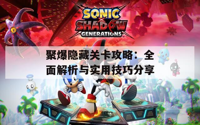 聚爆隐藏关卡攻略：全面解析与实用技巧分享