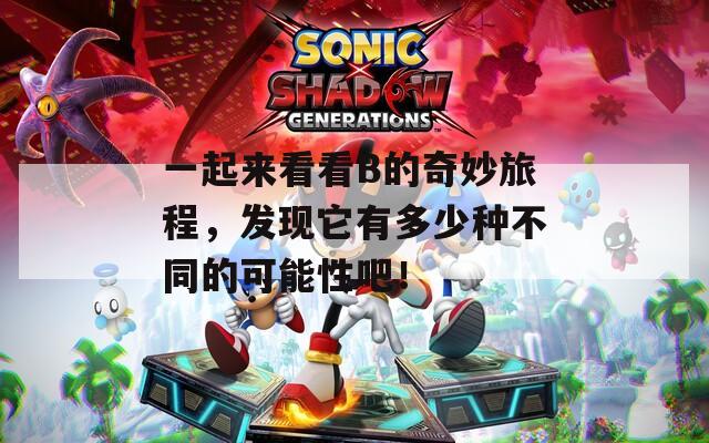 一起来看看B的奇妙旅程，发现它有多少种不同的可能性吧！