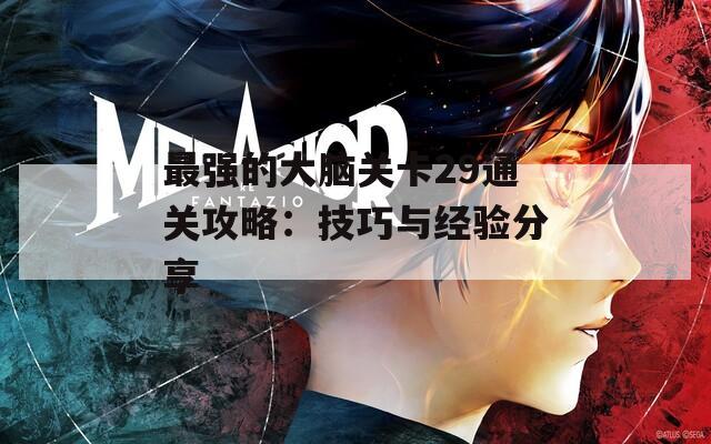 最强的大脑关卡29通关攻略：技巧与经验分享