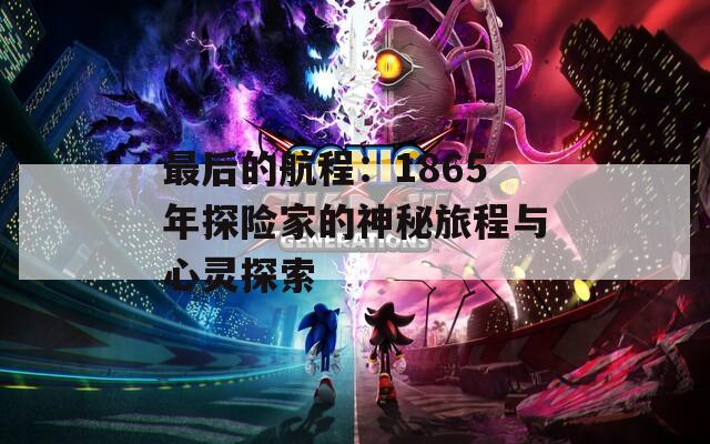 最后的航程：1865年探险家的神秘旅程与心灵探索