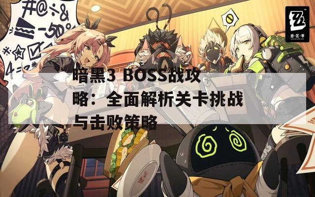 暗黑3 BOSS战攻略：全面解析关卡挑战与击败策略