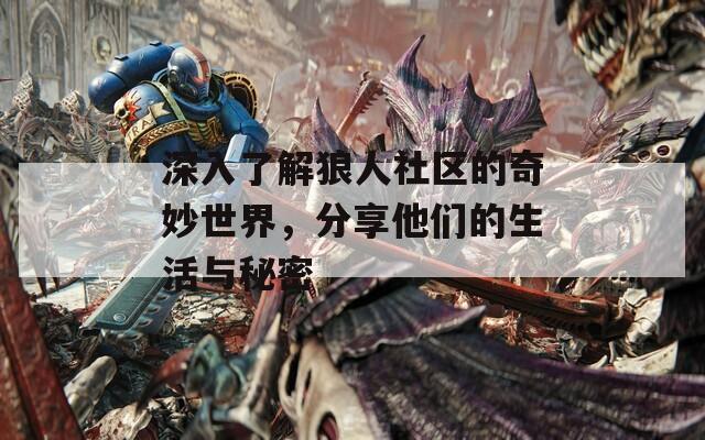深入了解狼人社区的奇妙世界，分享他们的生活与秘密