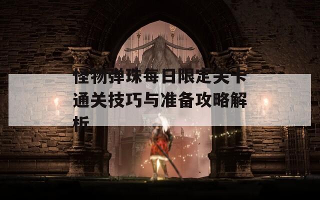 怪物弹珠每日限定关卡通关技巧与准备攻略解析