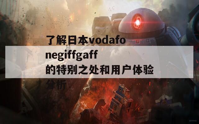 了解日本vodafonegiffgaff的特别之处和用户体验分析