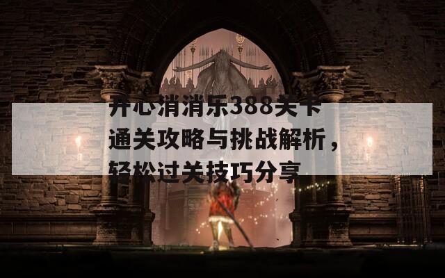 开心消消乐388关卡通关攻略与挑战解析，轻松过关技巧分享