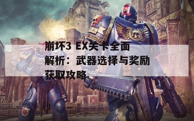 崩坏3 EX关卡全面解析：武器选择与奖励获取攻略