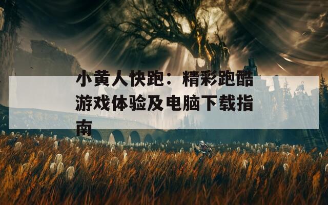 小黄人快跑：精彩跑酷游戏体验及电脑下载指南