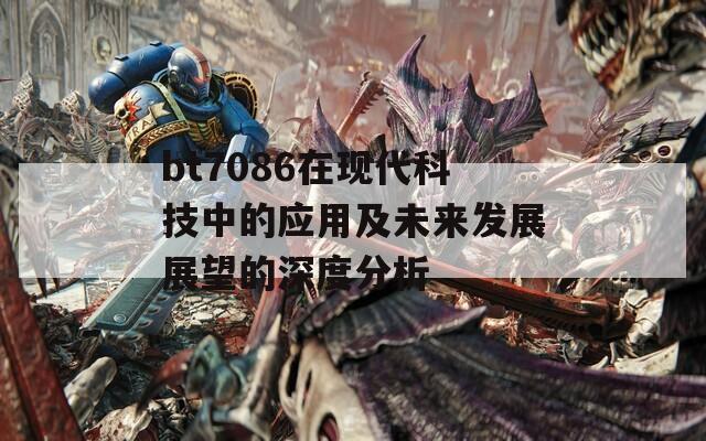 bt7086在现代科技中的应用及未来发展展望的深度分析