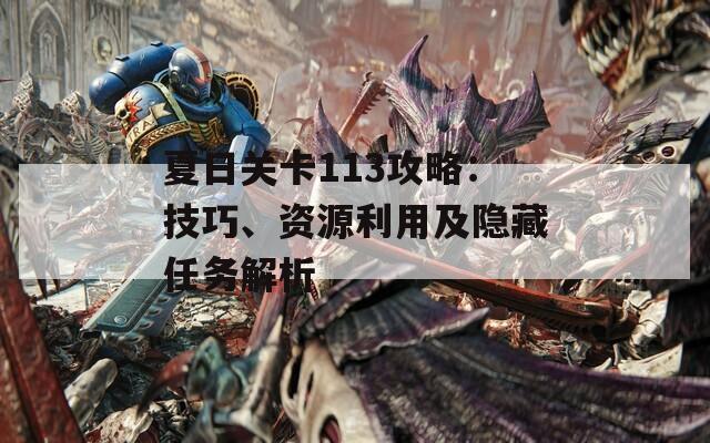 夏日关卡113攻略：技巧、资源利用及隐藏任务解析