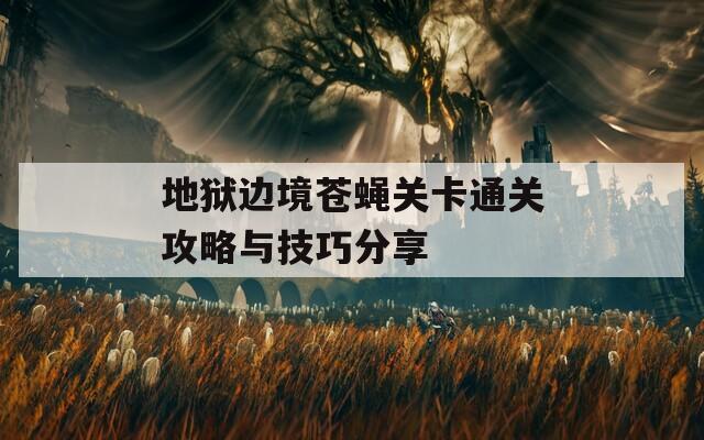 地狱边境苍蝇关卡通关攻略与技巧分享