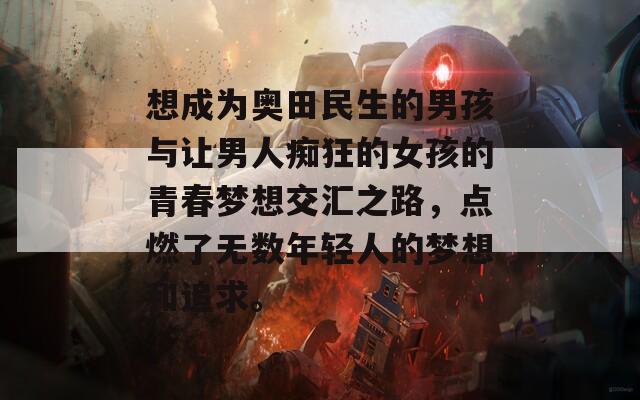想成为奥田民生的男孩与让男人痴狂的女孩的青春梦想交汇之路，点燃了无数年轻人的梦想和追求。