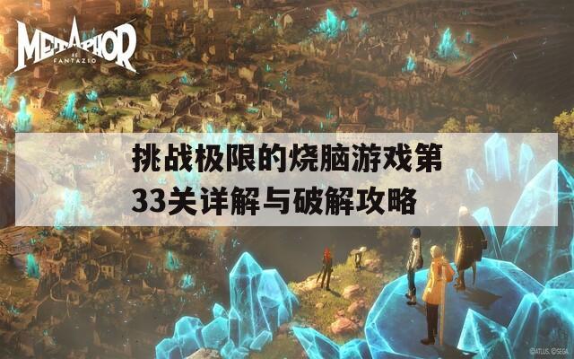 挑战极限的烧脑游戏第33关详解与破解攻略