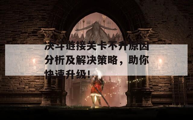 决斗链接关卡不升原因分析及解决策略，助你快速升级！