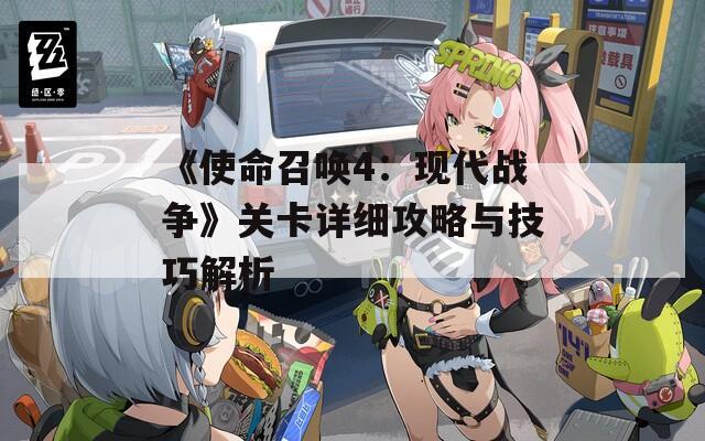 《使命召唤4：现代战争》关卡详细攻略与技巧解析