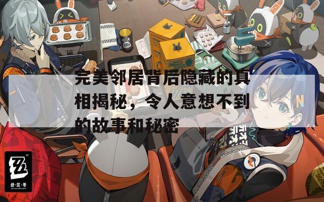 完美邻居背后隐藏的真相揭秘，令人意想不到的故事和秘密