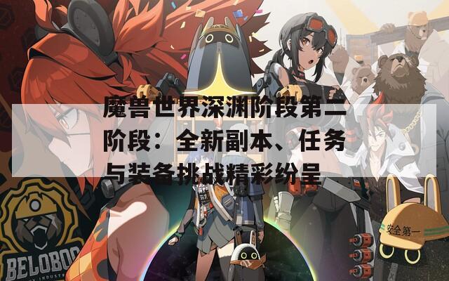 魔兽世界深渊阶段第二阶段：全新副本、任务与装备挑战精彩纷呈