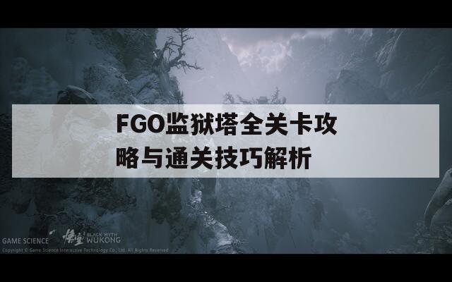 FGO监狱塔全关卡攻略与通关技巧解析