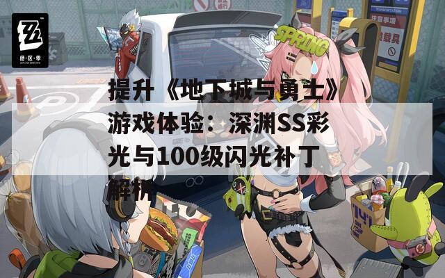 提升《地下城与勇士》游戏体验：深渊SS彩光与100级闪光补丁解析