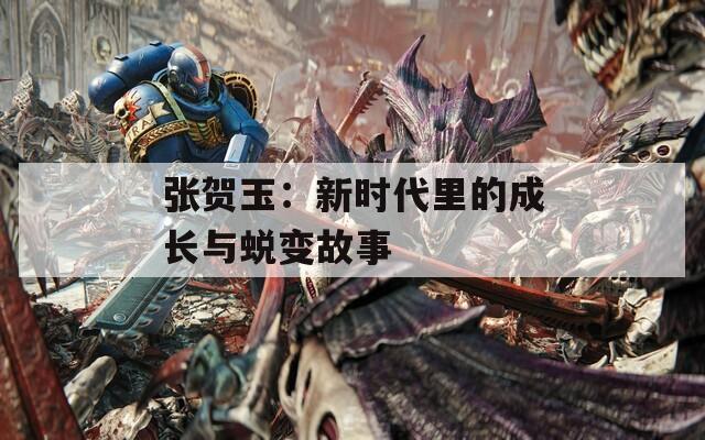 张贺玉：新时代里的成长与蜕变故事