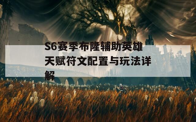 S6赛季布隆辅助英雄天赋符文配置与玩法详解