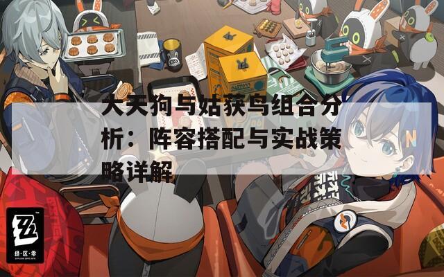 大天狗与姑获鸟组合分析：阵容搭配与实战策略详解