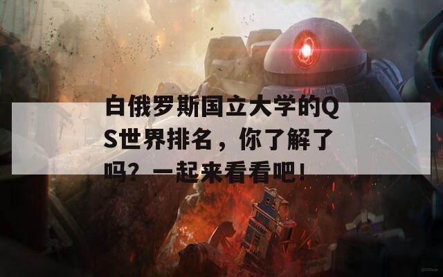 白俄罗斯国立大学的QS世界排名，你了解了吗？一起来看看吧！