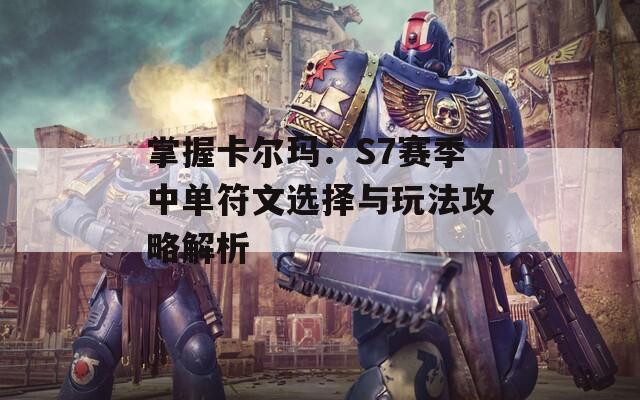掌握卡尔玛：S7赛季中单符文选择与玩法攻略解析