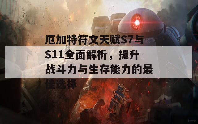 厄加特符文天赋S7与S11全面解析，提升战斗力与生存能力的最佳选择