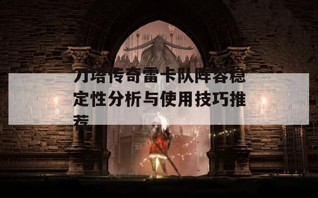 刀塔传奇雷卡队阵容稳定性分析与使用技巧推荐