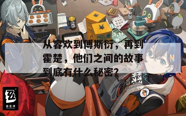 从容欢到傅斯衍，再到霍楚，他们之间的故事到底有什么秘密？