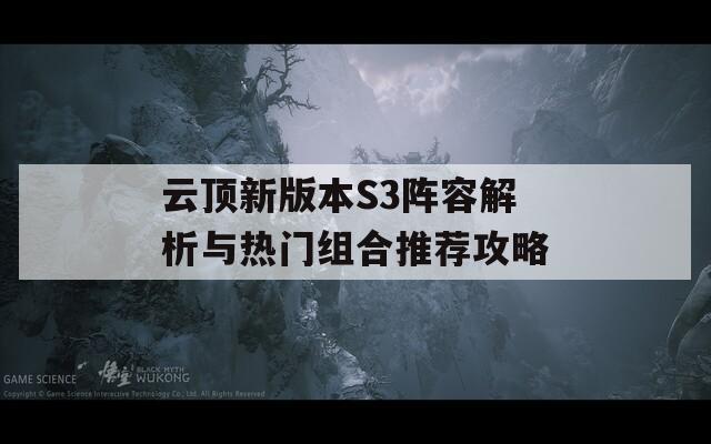 云顶新版本S3阵容解析与热门组合推荐攻略