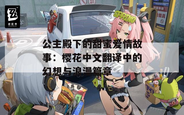 公主殿下的甜蜜爱情故事：樱花中文翻译中的幻想与浪漫篇章