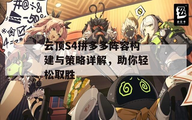 云顶S4拼多多阵容构建与策略详解，助你轻松取胜