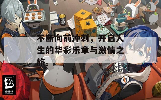 不断向前冲刺，开启人生的华彩乐章与激情之旅。