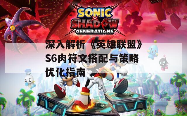深入解析《英雄联盟》S6肉符文搭配与策略优化指南