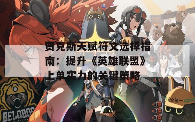 贾克斯天赋符文选择指南：提升《英雄联盟》上单实力的关键策略