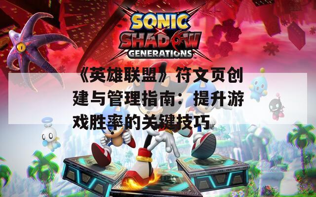 《英雄联盟》符文页创建与管理指南：提升游戏胜率的关键技巧