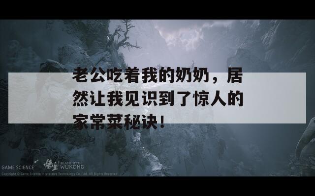 老公吃着我的奶奶，居然让我见识到了惊人的家常菜秘诀！