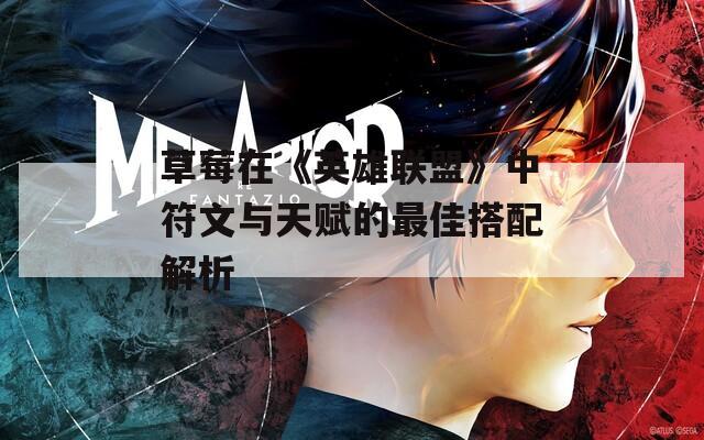 草莓在《英雄联盟》中符文与天赋的最佳搭配解析