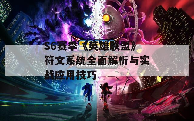 S6赛季《英雄联盟》符文系统全面解析与实战应用技巧