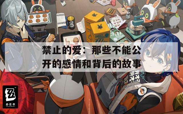 禁止的爱：那些不能公开的感情和背后的故事