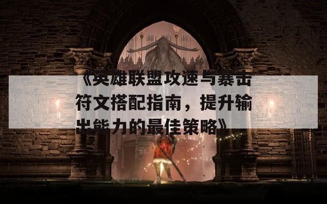 《英雄联盟攻速与暴击符文搭配指南，提升输出能力的最佳策略》