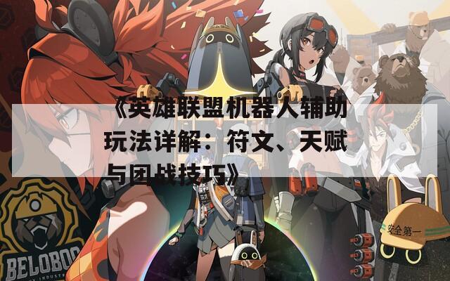 《英雄联盟机器人辅助玩法详解：符文、天赋与团战技巧》