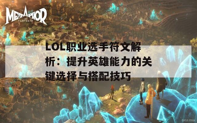 LOL职业选手符文解析：提升英雄能力的关键选择与搭配技巧