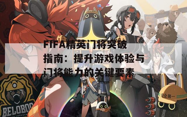FIFA精英门将突破指南：提升游戏体验与门将能力的关键要素