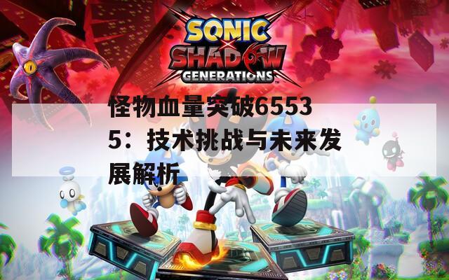 怪物血量突破65535：技术挑战与未来发展解析