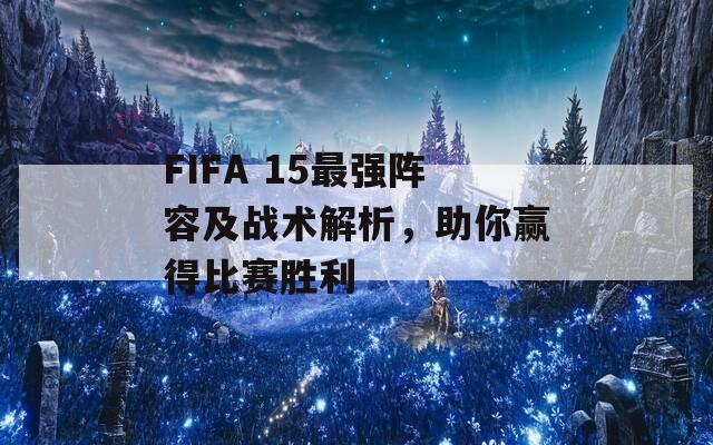 FIFA 15最强阵容及战术解析，助你赢得比赛胜利