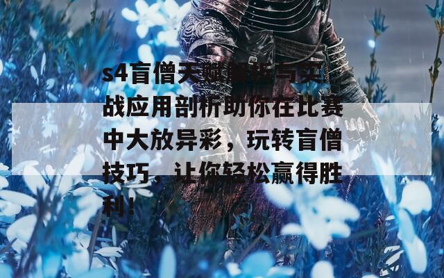 s4盲僧天赋解析与实战应用剖析助你在比赛中大放异彩，玩转盲僧技巧，让你轻松赢得胜利！